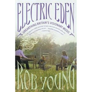 Electric Eden: Unearthing Britain's Visionary Music -- Rob Young